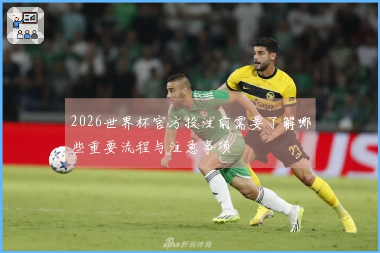 2026世界杯官方投注前需要了解哪些重要流程与注意事项